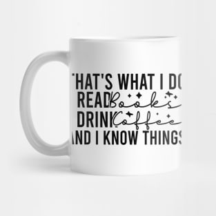 That's What I Do I Read Books I Drink Coffee And I Know Things Mug